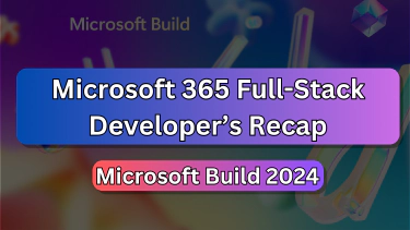 The Microsoft 365 Full-Stack Developer's Recap to Build 2024