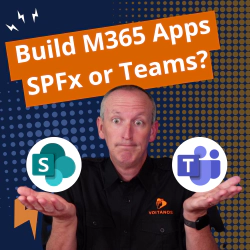 Microsoft 365 Apps: Use SharePoint Framework or MS Teams?