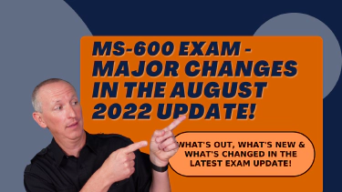 MS-600 Exam - HUGE Changes in the August 2022 Update!