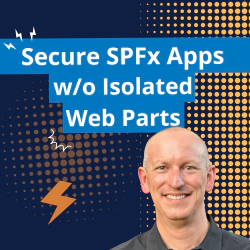 Secure SPFx Solutions in a Post Isolated Web Part Retirement