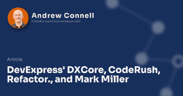 DevExpress' DXCore, CodeRush, Refactor., and Mark Miller