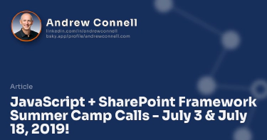 JavaScript + SharePoint Framework Summer Camp Calls - July 3 & July 18, 2019!