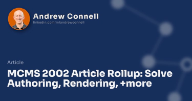 MCMS 2002 Article Rollup: Solve Authoring, Rendering, +more