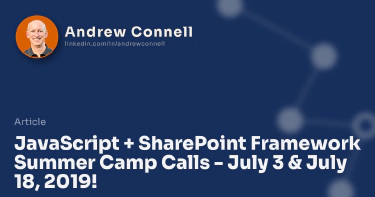 JavaScript + SharePoint Framework Summer Camp Calls - July 3 & July 18, 2019!