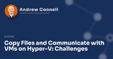 Copy Files and Communicate with VMs on Hyper-V: Challenges