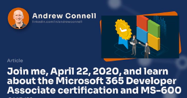 Join me, April 22, 2020, and learn about the Microsoft 365 Developer Associate certification and MS-600 exam