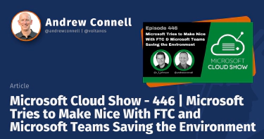 Microsoft Cloud Show - 446 | Microsoft Tries to Make Nice With FTC and Microsoft Teams Saving the Environment