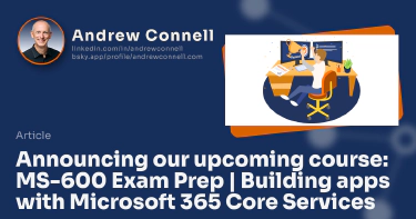 Announcing our upcoming course: MS-600 Exam Prep | Building apps with Microsoft 365 Core Services