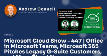 Microsoft Cloud Show - 447 | Office in Microsoft Teams, Microsoft 365 Pitches Legacy G-Suite Customers, and More Cloud News