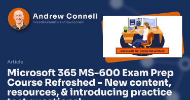 Microsoft 365 MS-600 Exam Prep Course Refreshed - New content, resources, & introducing practice test questions!